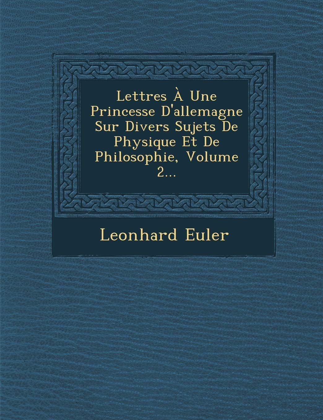 Lettres a Une Princesse D'Allemagne Sur Divers Sujets de Physique Et de Philosophie, Volume 2... book