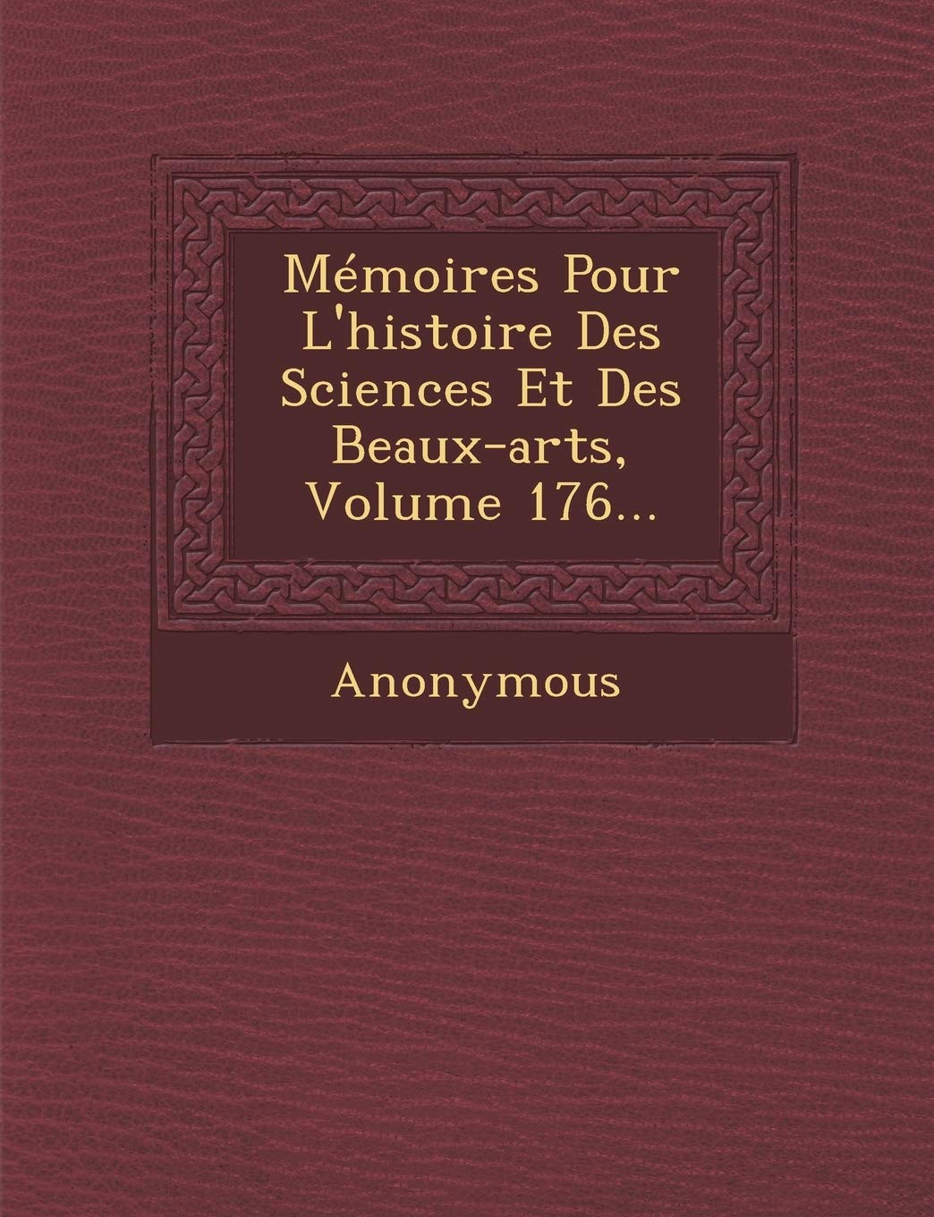 Memoires Pour L'Histoire Des Sciences Et Des Beaux-Arts, Volume 176... book