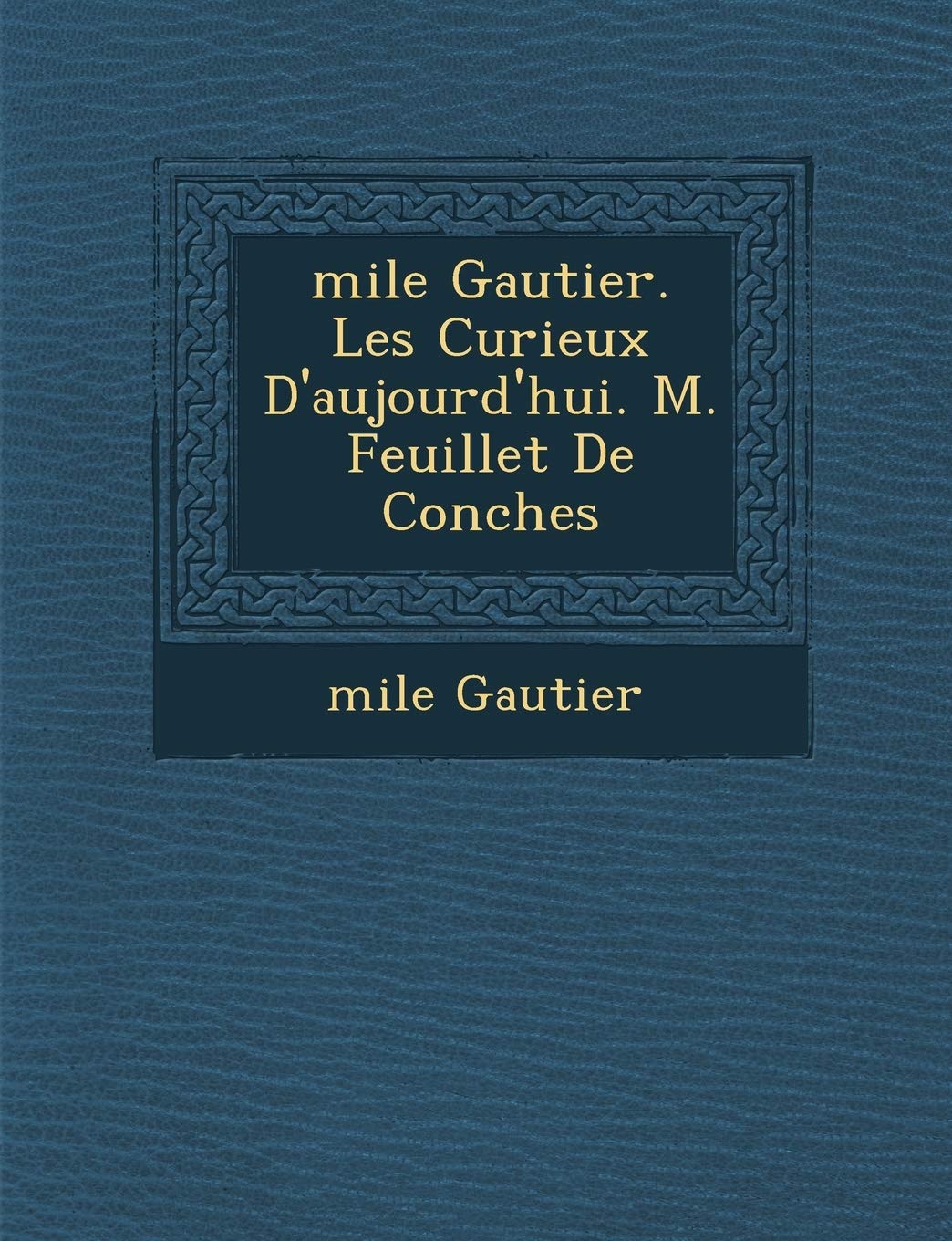 �mile Gautier. Les Curieux D'aujourd'hui. M. Feuillet De Conches book