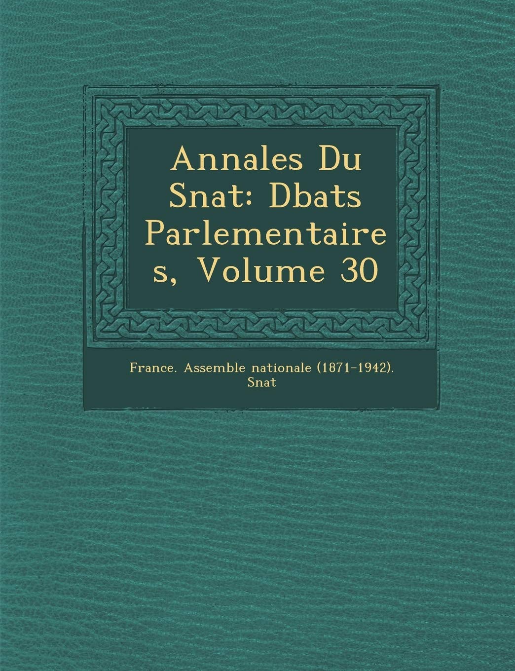 Annales Du S Nat: D Bats Parlementaires, Volume 30 book