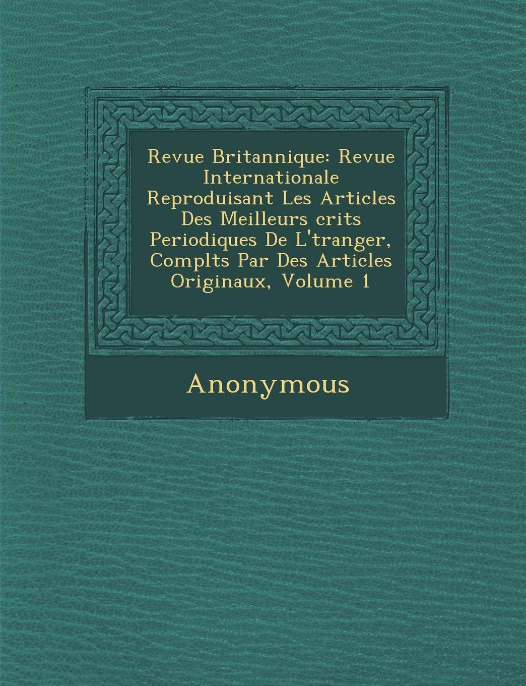 Revue Britannique: Revue Internationale Reproduisant Les Articles Des Meilleurs Crits Periodiques de L' Tranger, Compl T S Par Des Articl book