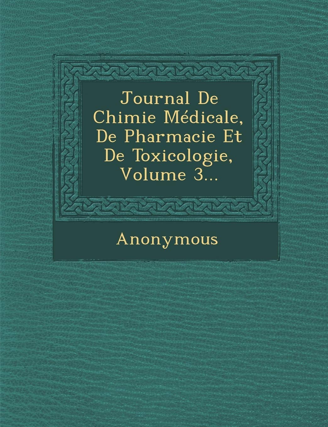 Journal de Chimie Medicale, de Pharmacie Et de Toxicologie, Volume 3... book