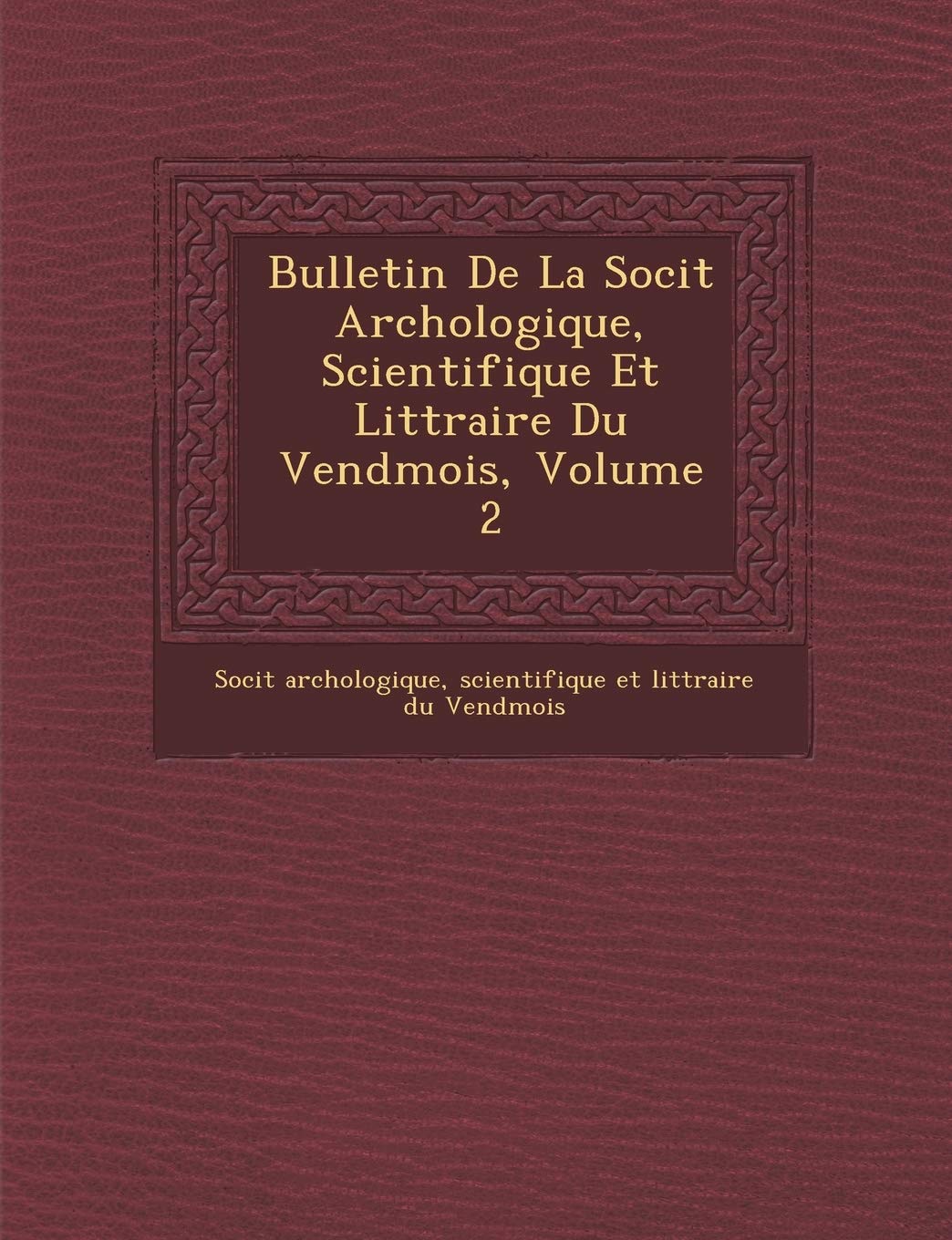 Bulletin de La Soci T Arch Ologique, Scientifique Et Litt Raire Du Vend Mois, Volume 2 book