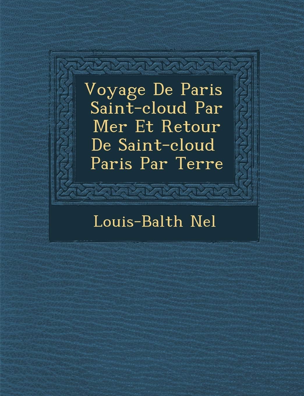 Voyage De Paris � Saint-cloud Par Mer Et Retour De Saint-cloud � Paris Par Terre book