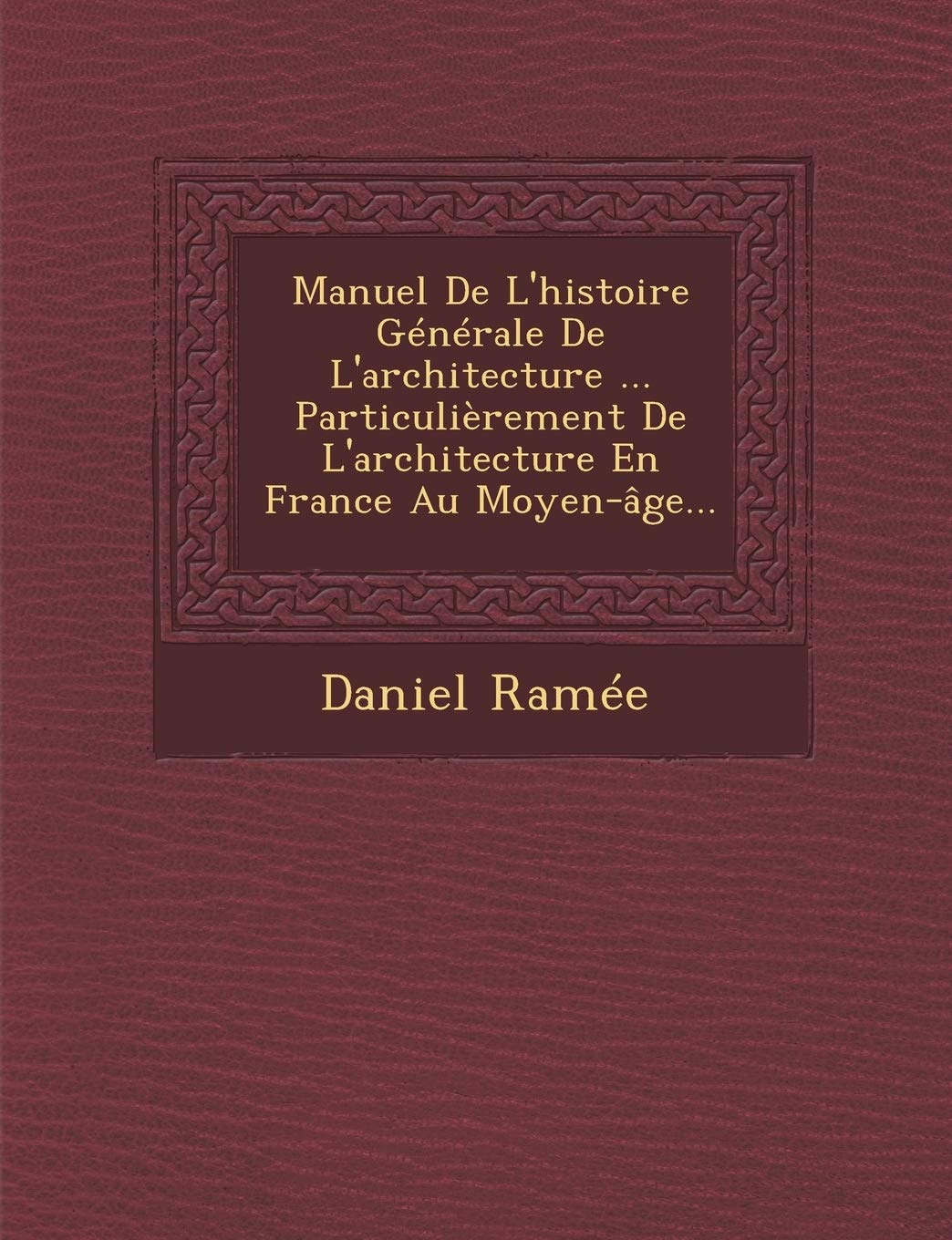 Manuel De L'histoire Générale De L'architecture ... Particulièrement De L'architecture En France Au Moyen-âge... book