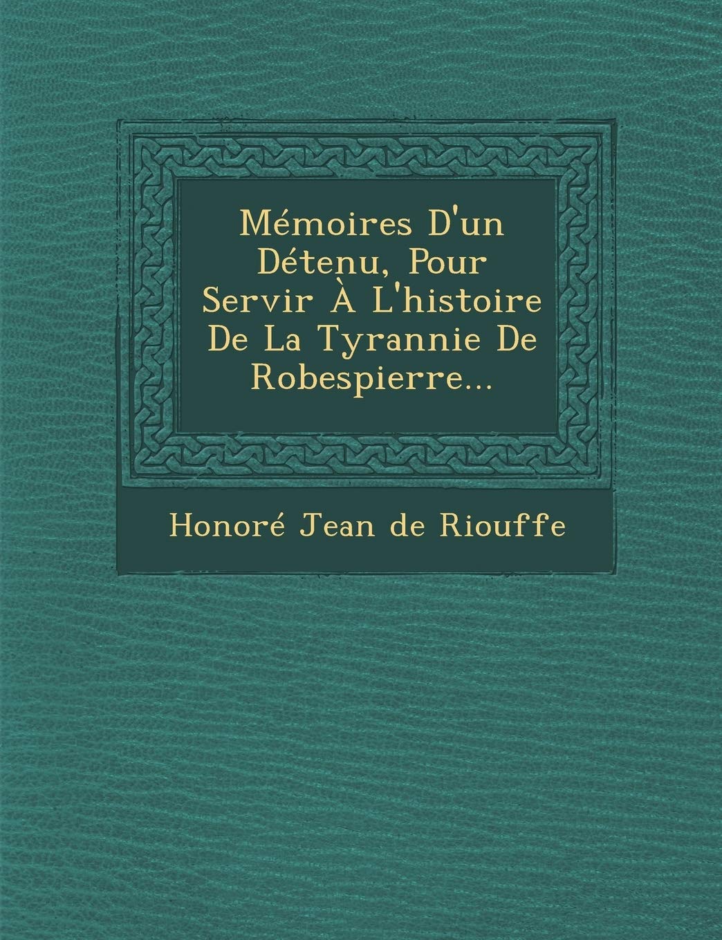 Memoires D'Un Detenu, Pour Servir A L'Histoire de la Tyrannie de Robespierre... book