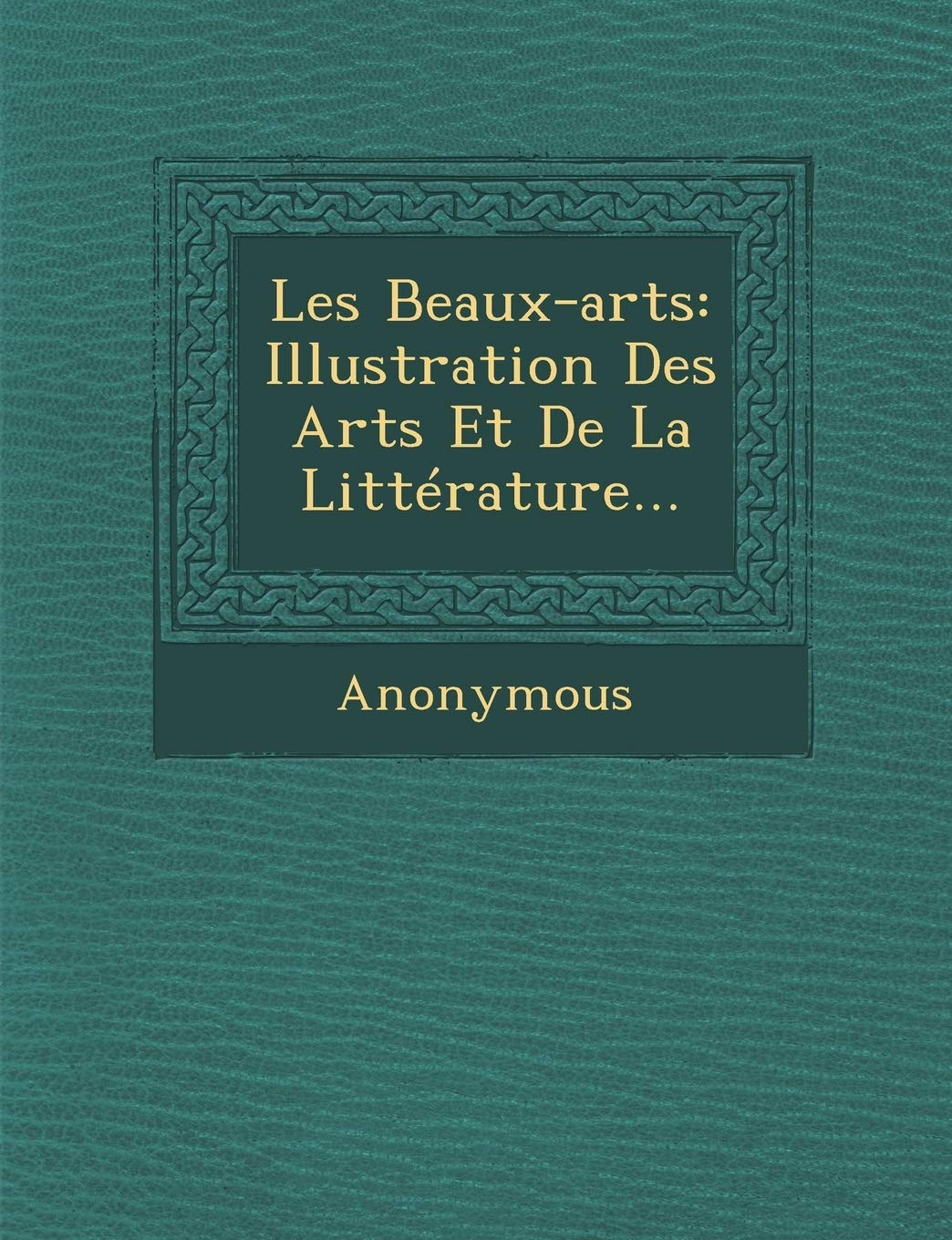 Les Beaux-Arts: Illustration Des Arts Et de La Litterature... book