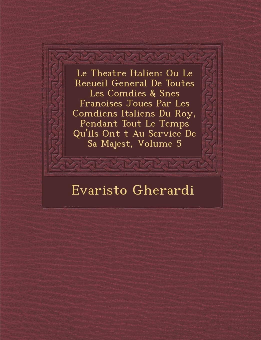 Le Theatre Italien: Ou Le Recueil General De Toutes Les Com�dies & S��nes Fran�oises Jou�es Par Les ... Au Service De Sa Majest�, Volume 5 book