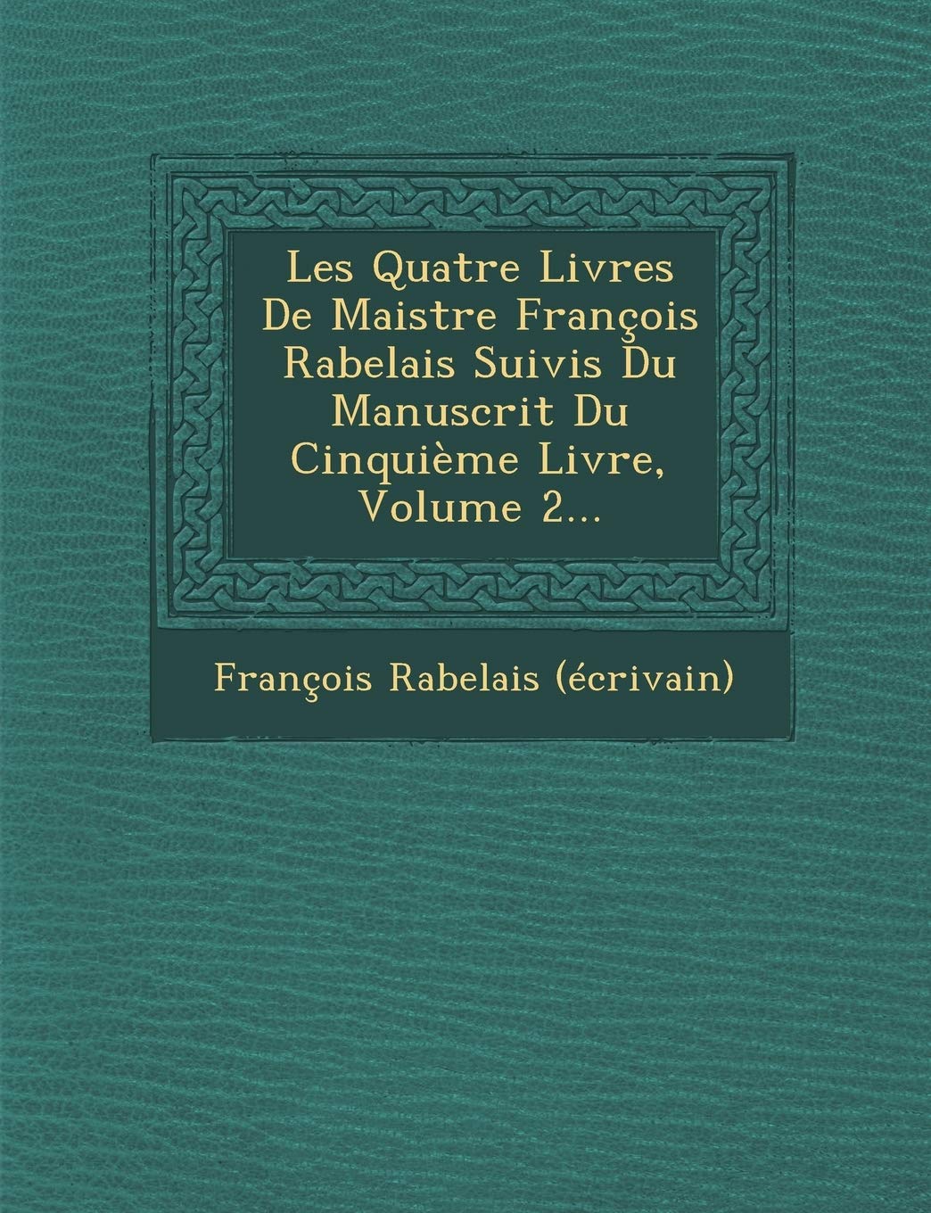 Les Quatre Livres de Maistre Francois Rabelais Suivis Du Manuscrit Du Cinquieme Livre, Volume 2... book