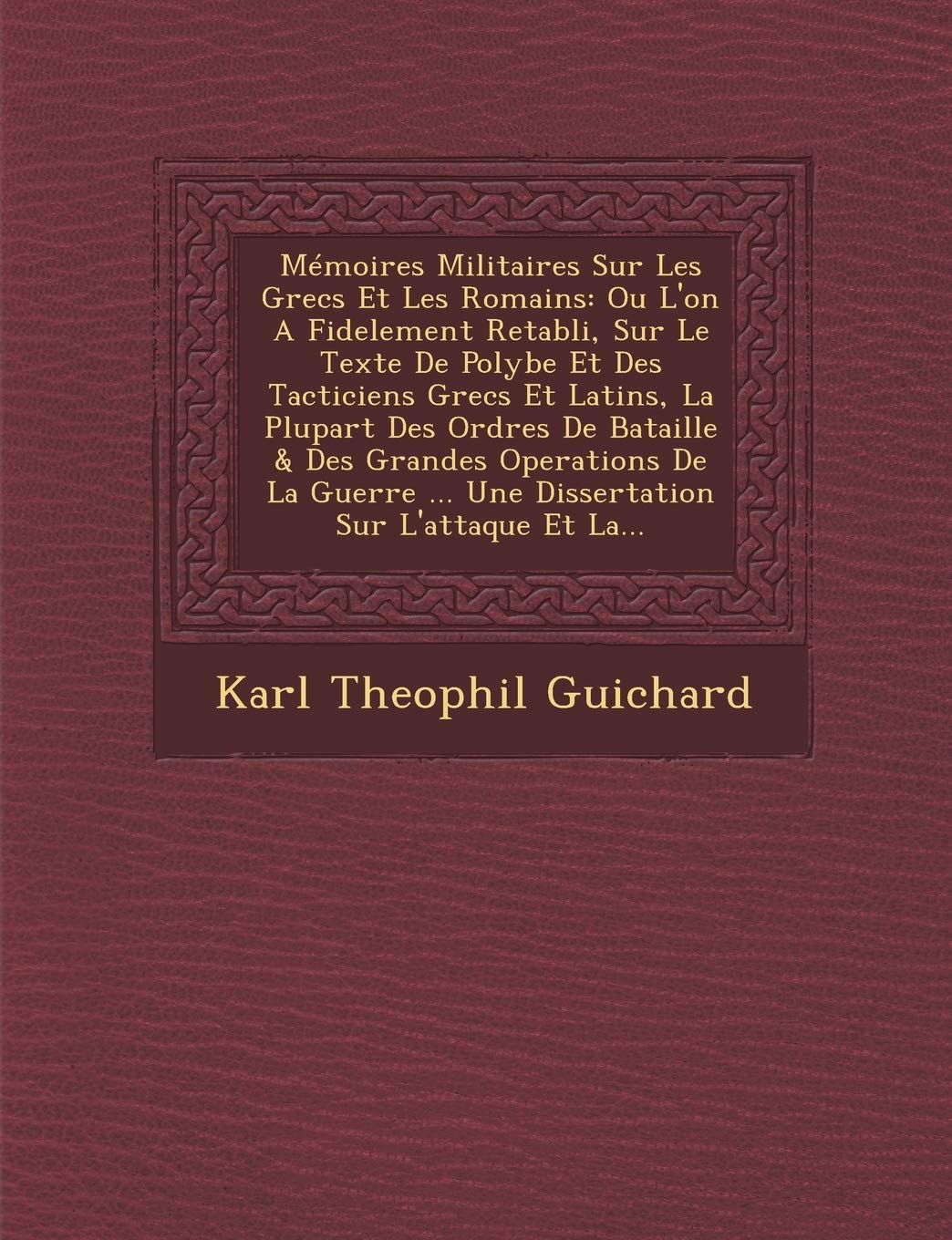 Memoires Militaires Sur Les Grecs Et Les Romains: Ou L'On a Fidelement Retabli, Sur Le Texte de Polybe Et Des Tacticiens Grecs Et Latins, La Plupart ... ... Une Dissertation Sur L'Attaque Et La... book