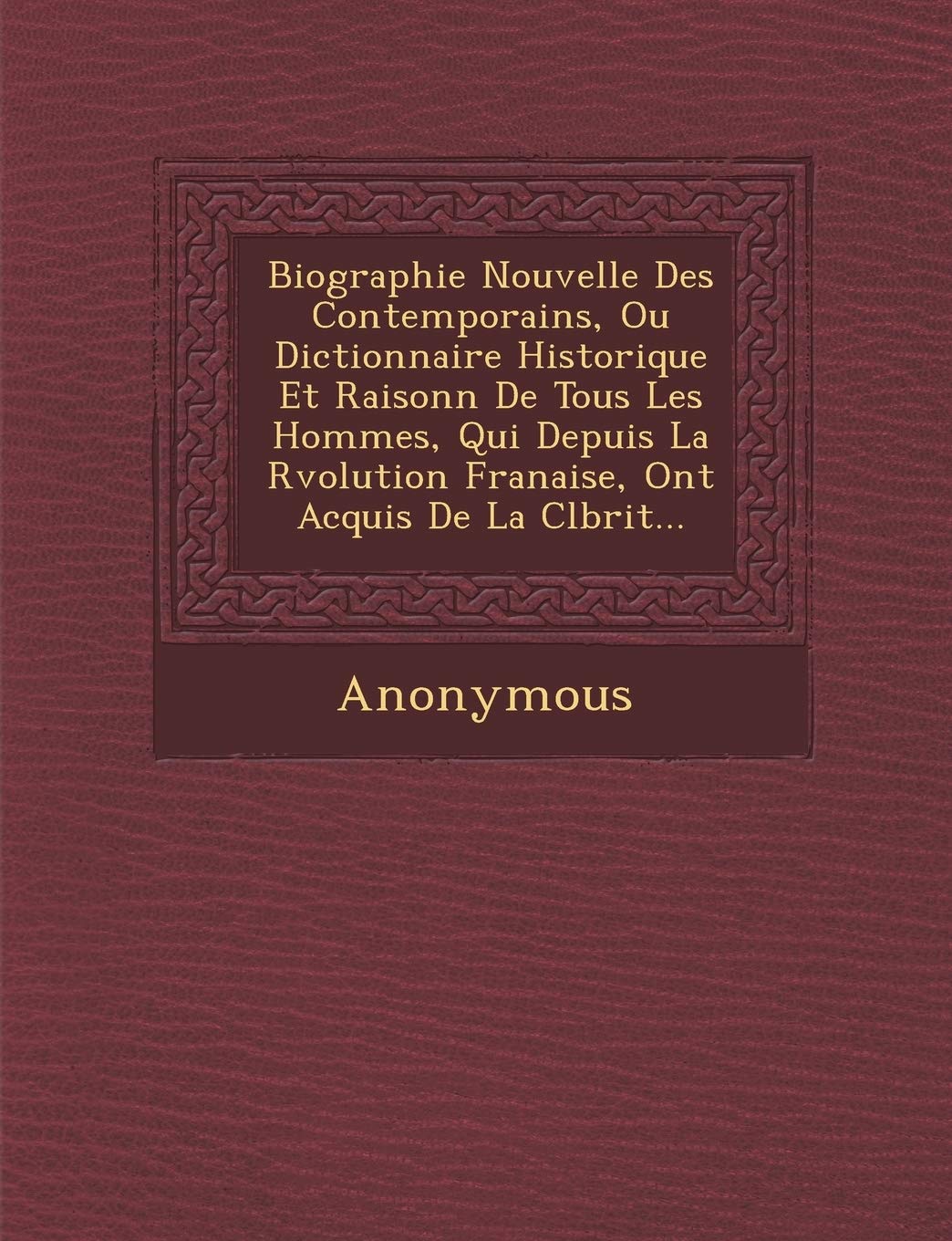 Biographie Nouvelle Des Contemporains, Ou Dictionnaire Historique Et Raisonn de Tous Les Hommes, Qui Depuis La R Volution Fran Aise, Ont Acquis de La book