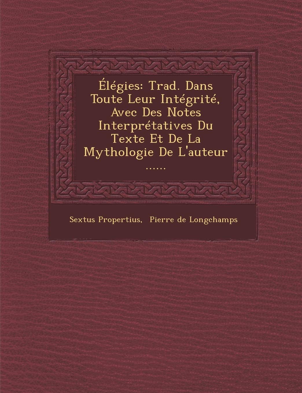 Elegies: Trad. Dans Toute Leur Integrite, Avec Des Notes Interpretatives Du Texte Et de La Mythologie de L'Auteur ...... book