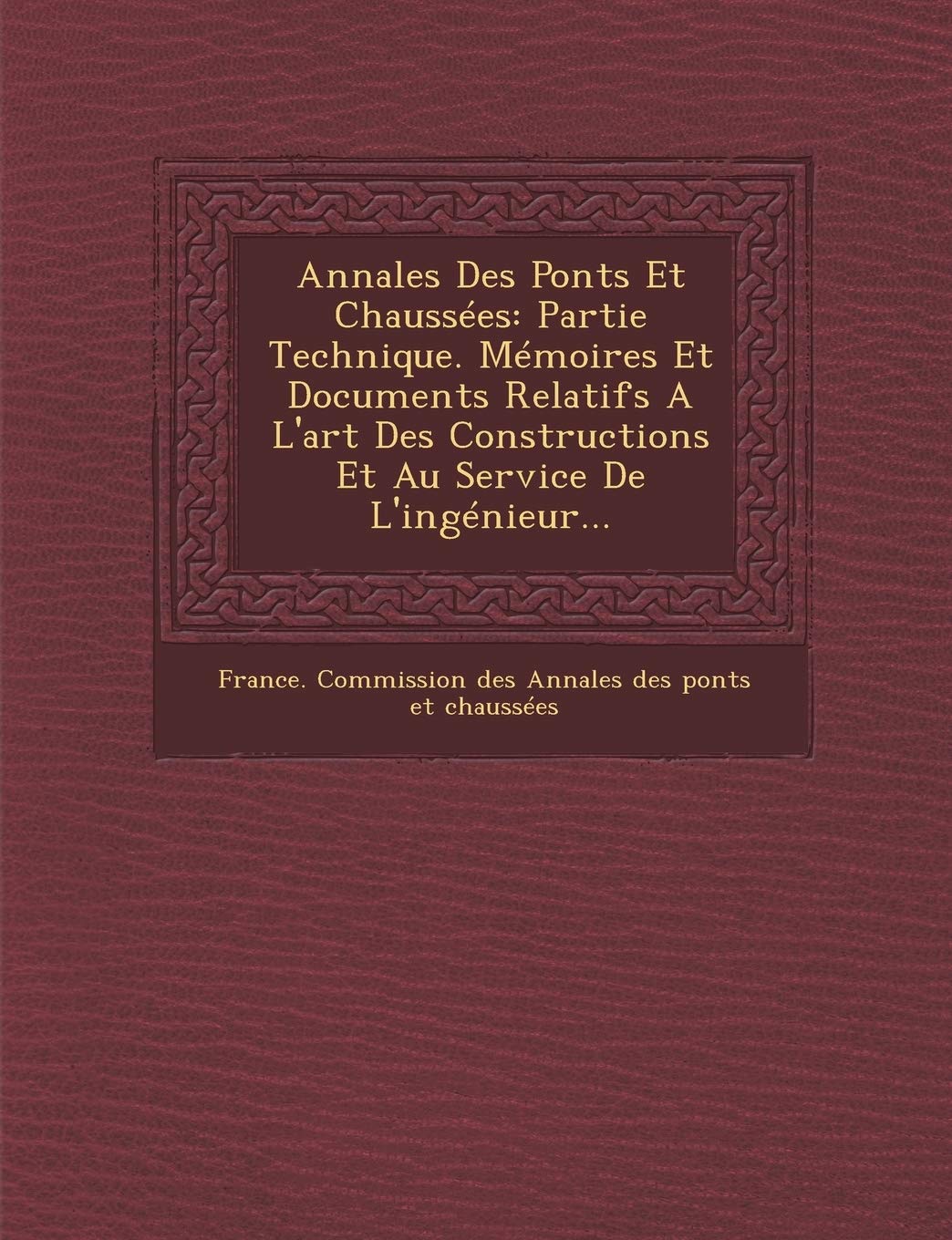 Annales Des Ponts Et Chaussees: Partie Technique. Memoires Et Documents Relatifs A L'Art Des Constructions Et Au Service de L'Ingenieur... book