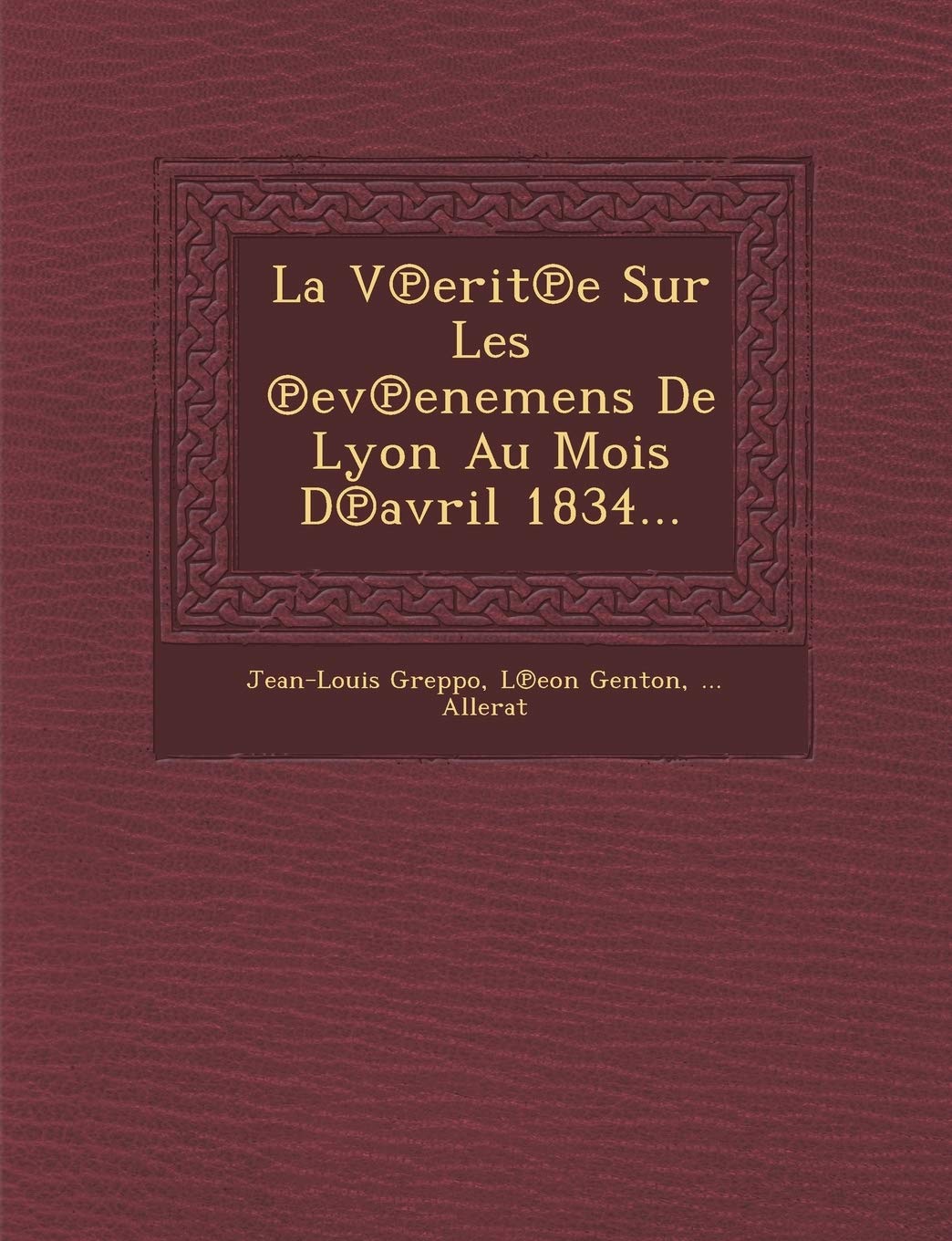 La V Erit E Sur Les Ev Enemens de Lyon Au Mois D Avril 1834... book