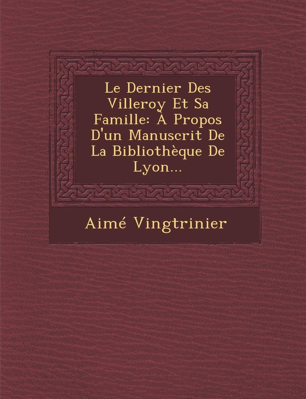Le Dernier Des Villeroy Et Sa Famille: A Propos D'Un Manuscrit de La Bibliotheque de Lyon... book