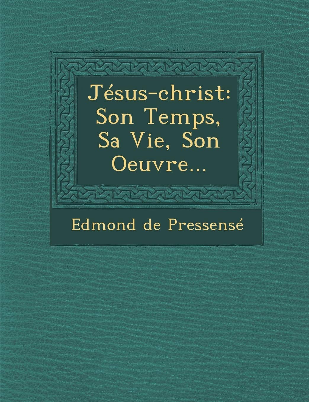 Jésus-christ: Son Temps, Sa Vie, Son Oeuvre... book