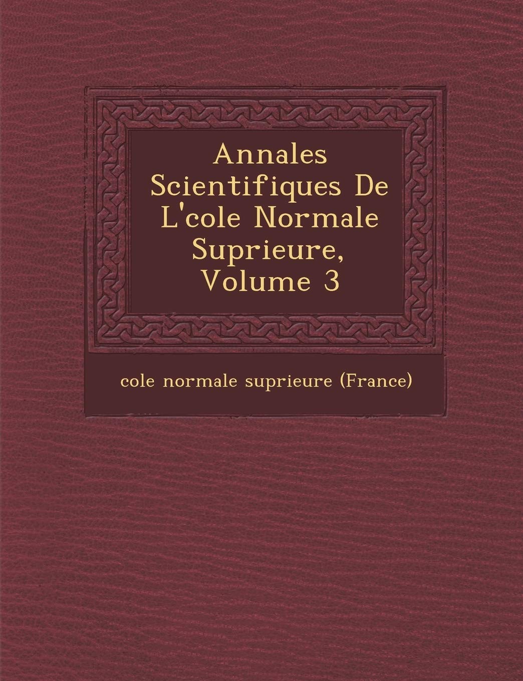 Annales Scientifiques de L' Cole Normale Sup Rieure, Volume 3 book