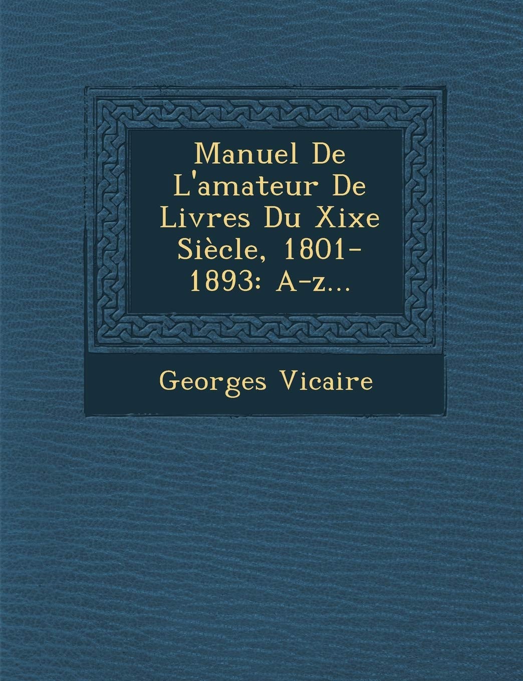 Manuel De L'amateur De Livres Du Xixe Siècle, 1801-1893: A-z... book