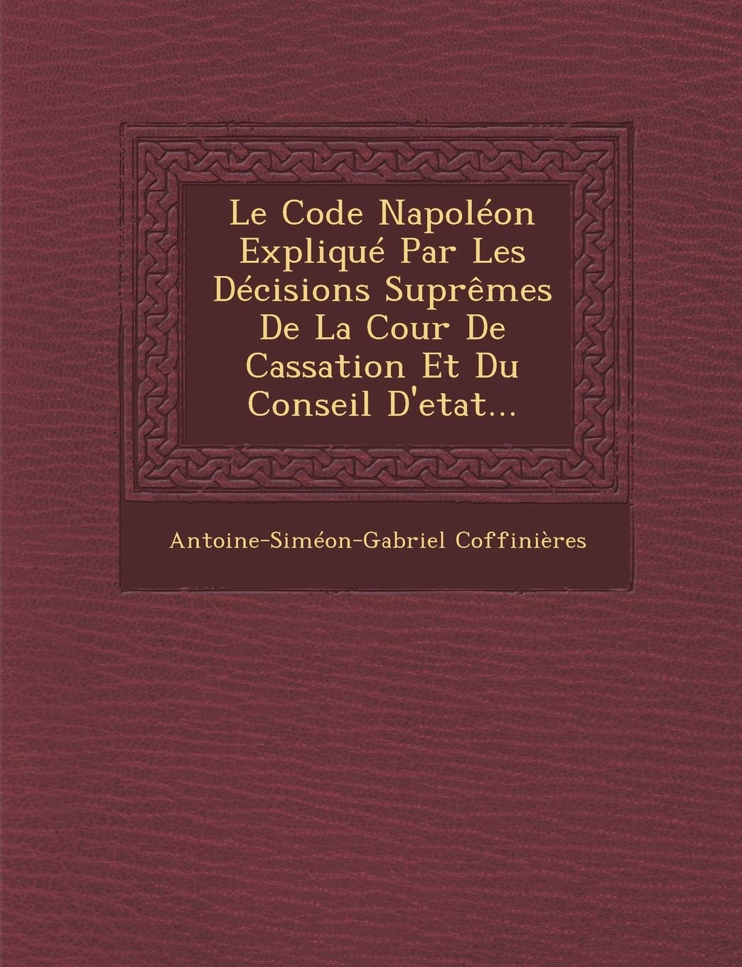 Le Code Napoleon Explique Par Les Decisions Supremes de La Cour de Cassation Et Du Conseil D'Etat... book
