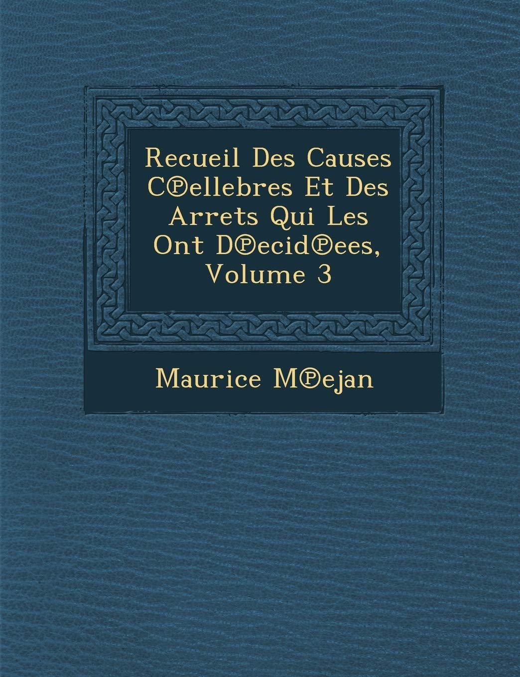 Recueil Des Causes C Ellebres Et Des Arr Ets Qui Les Ont D Ecid Ees, Volume 3 book