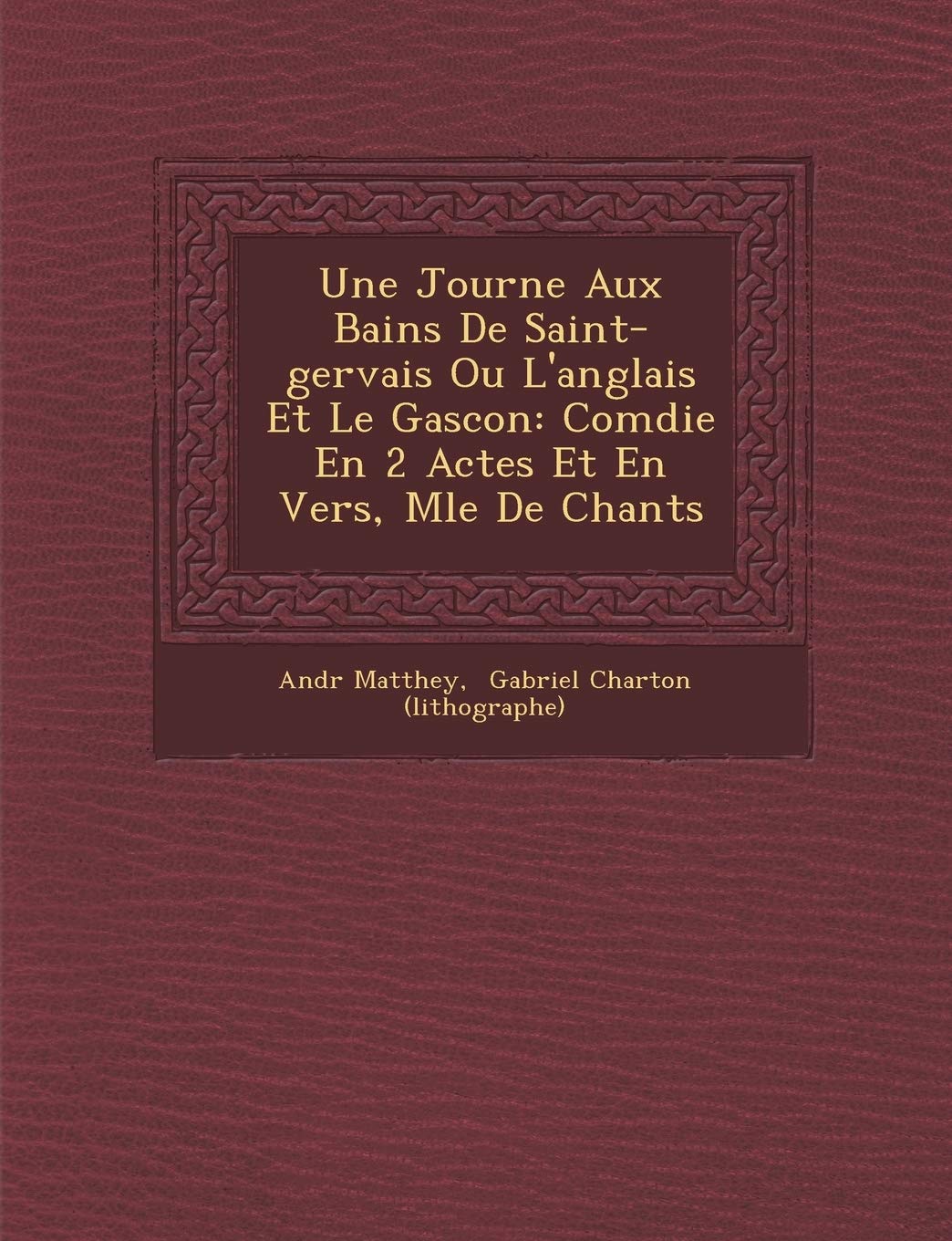 Une Journ E Aux Bains de Saint-Gervais Ou L'Anglais Et Le Gascon: Com Die En 2 Actes Et En Vers, M L E de Chants book