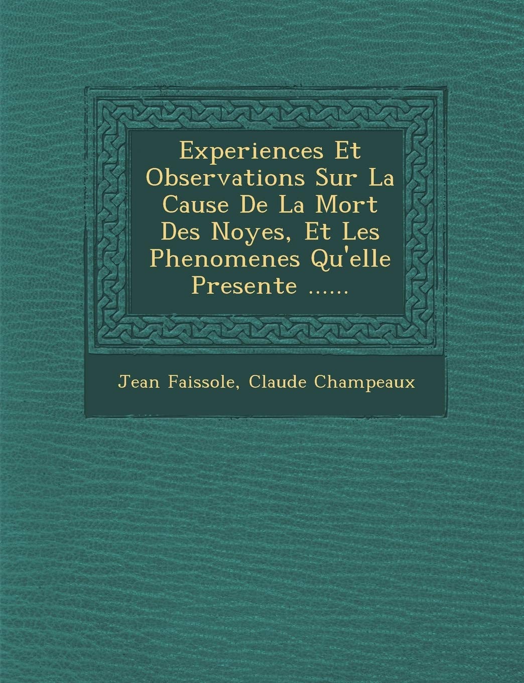 Experiences Et Observations Sur La Cause de La Mort Des Noyes, Et Les Phenomenes Qu'elle Presente ...... book