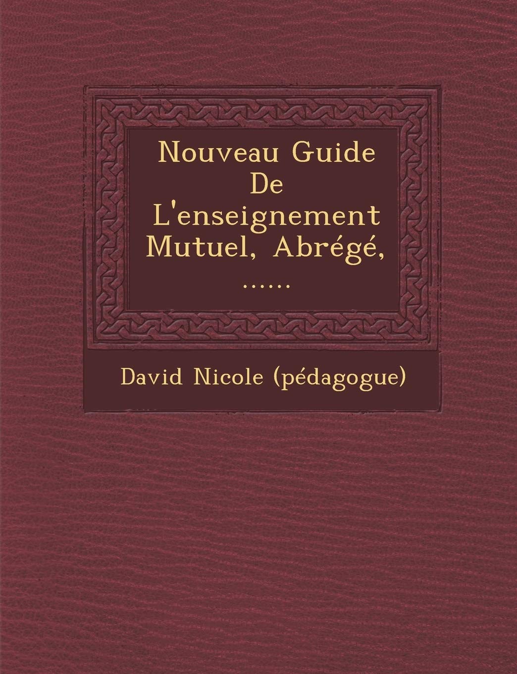 Nouveau Guide De L'enseignement Mutuel, Abrégé, ...... book