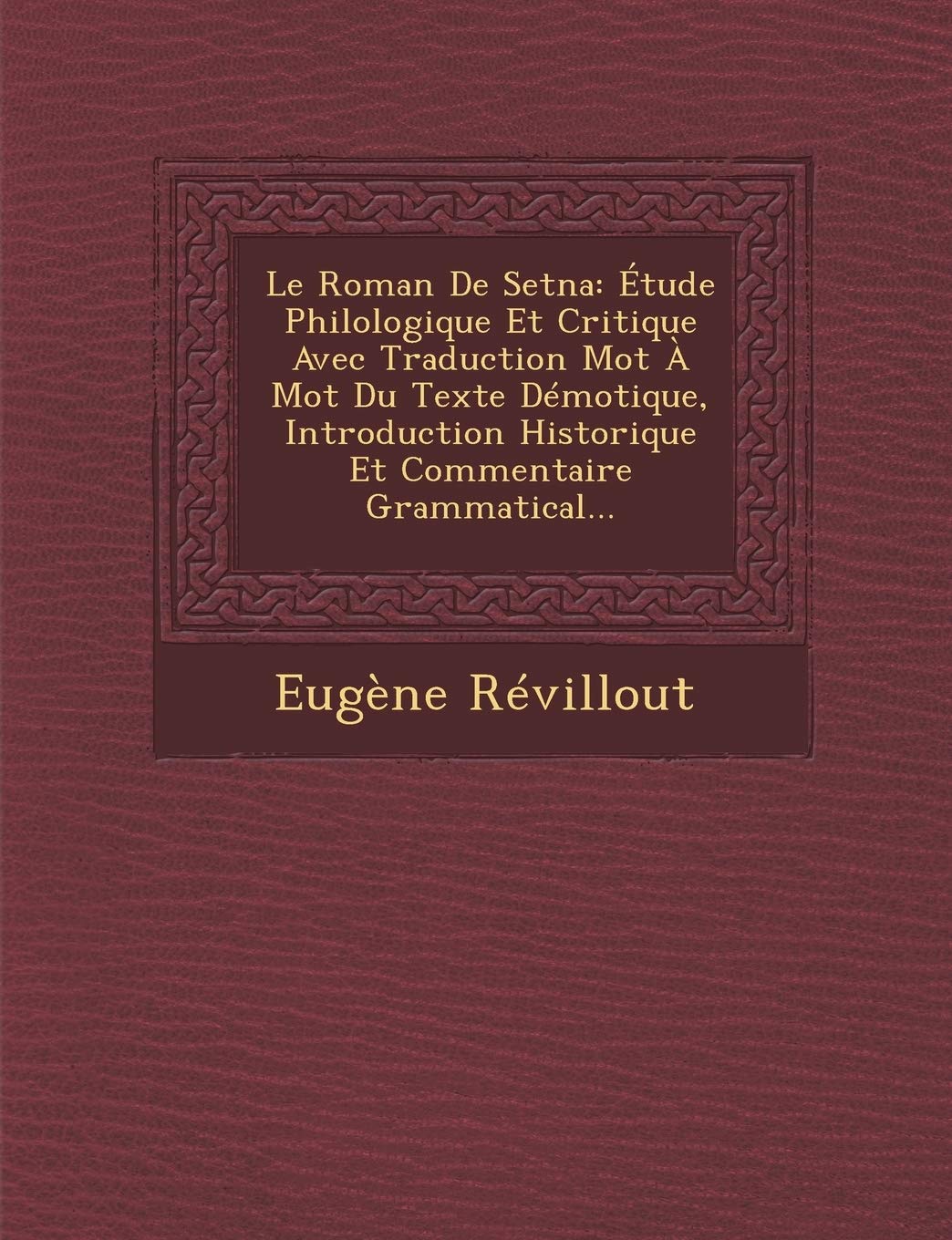 Le Roman de Setna: Etude Philologique Et Critique Avec Traduction Mot a Mot Du Texte Demotique, Introduction Historique Et Commentaire Grammatical... book