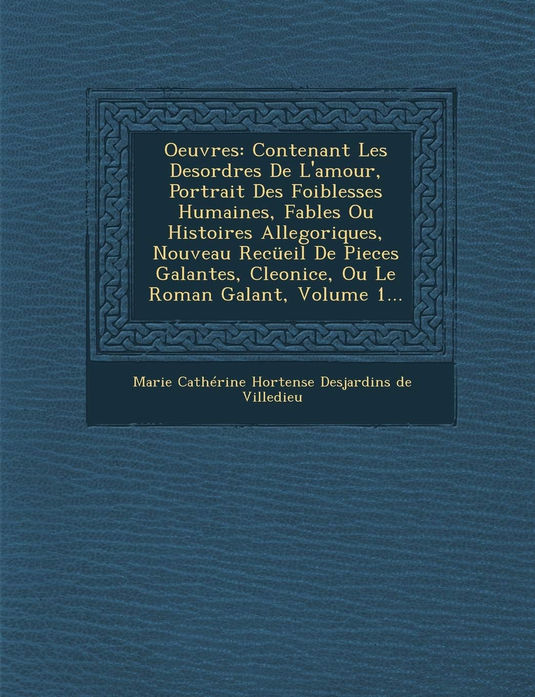 Oeuvres: Contenant Les Desordres de L'Amour, Portrait Des Foiblesses Humaines, Fables Ou Histoires Allegoriques, Nouveau Recuei book