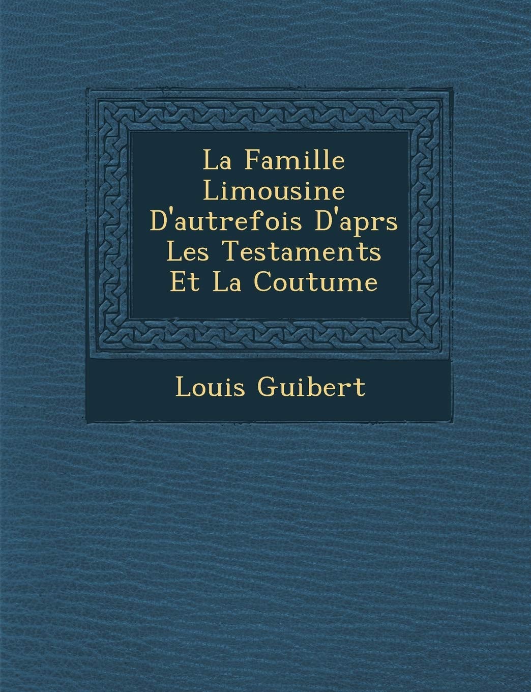 La Famille Limousine D'autrefois D'apr�s Les Testaments Et La Coutume book