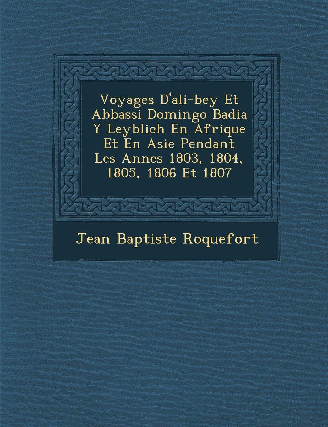 Voyages D'Ali-Bey Et Abbassi Domingo Badia y Leyblich En Afrique Et En Asie Pendant Les Ann Es 1803, 1804, 1805, 1806 Et 1807 book