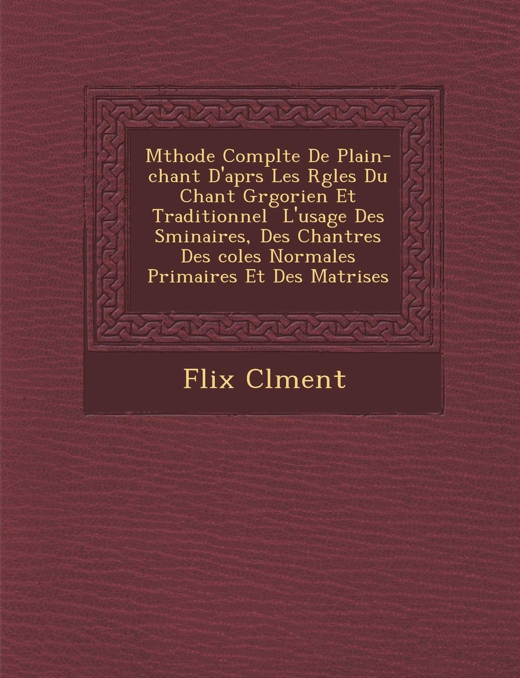 M Thode Compl Te de Plain-Chant D'Apr S Les R Gles Du Chant Gr Gorien Et Traditionnel L'Usage Des S Minaires, Des Chantres Des Coles Normales Primaires Et Des Ma Trises book