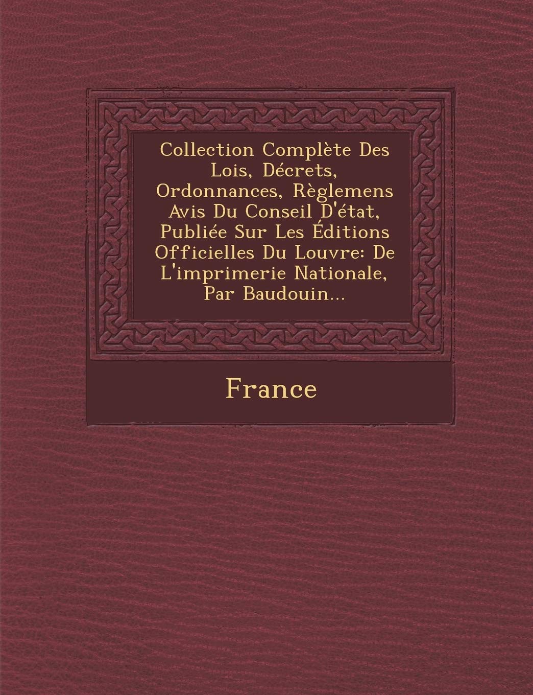 Collection Complete Des Lois, Decrets, Ordonnances, Reglemens Avis Du Conseil D'Etat, Publiee Sur Les Editions Officielles Du Louvre: de L'Imprimerie book