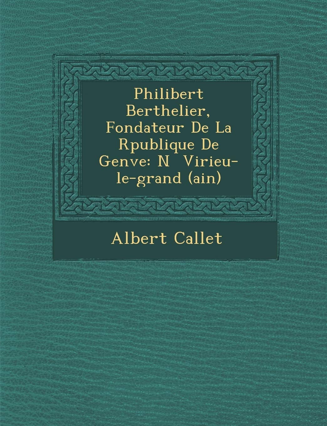Philibert Berthelier, Fondateur de La R Publique de Gen Ve: N Virieu-Le-Grand (Ain) book