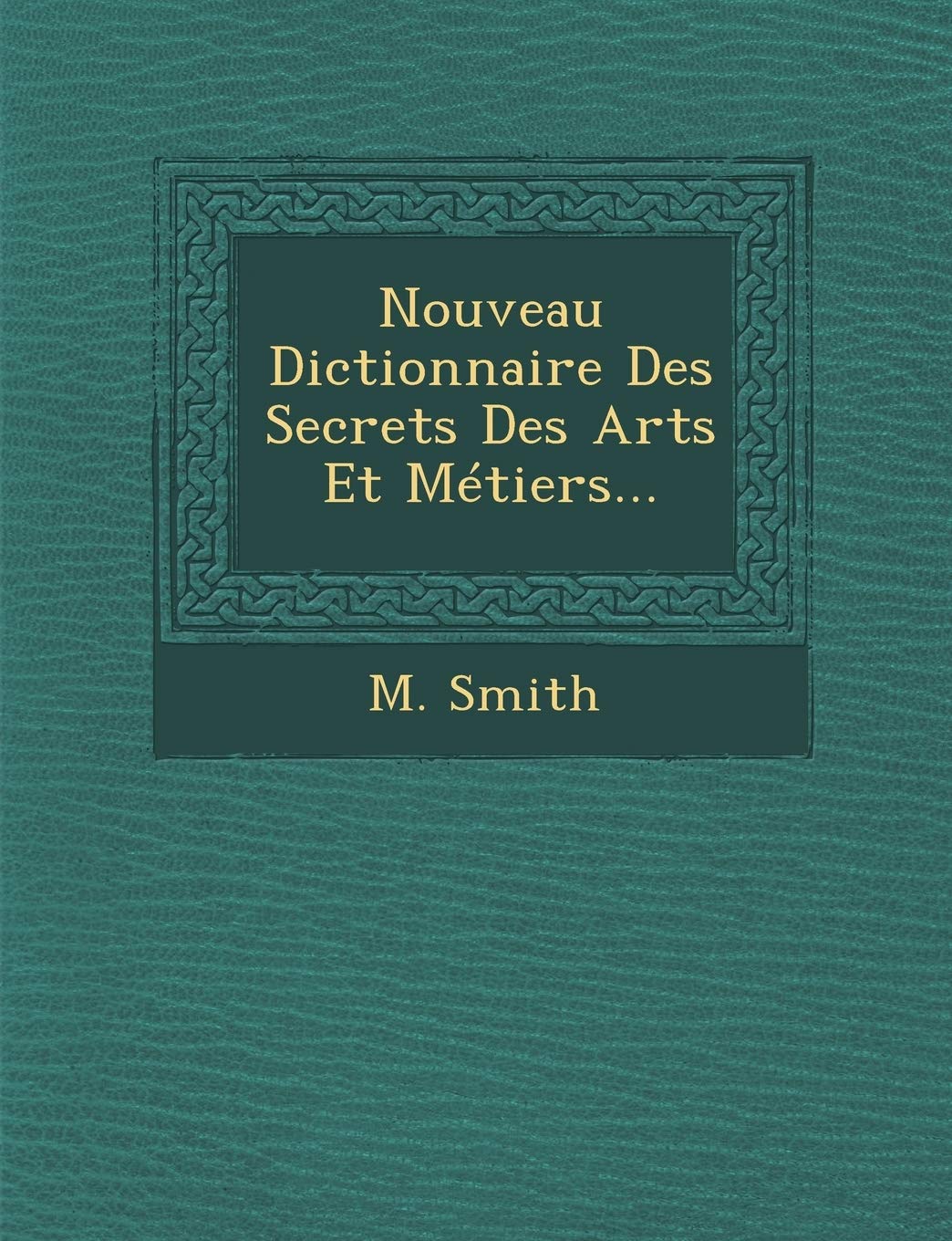 Nouveau Dictionnaire Des Secrets Des Arts Et Metiers... book
