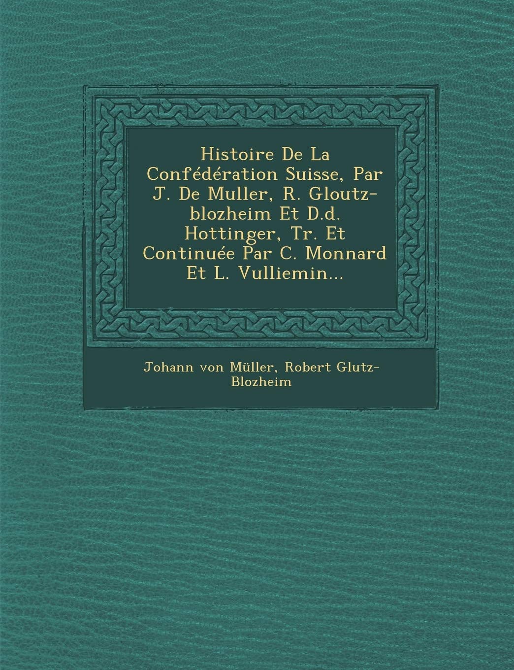Histoire De La Confédération Suisse, Par J. De Muller, R. Gloutz-blozheim Et D.d. Hottinger, Tr. Et Continuée Par C. Monnard Et L. Vulliemin... book
