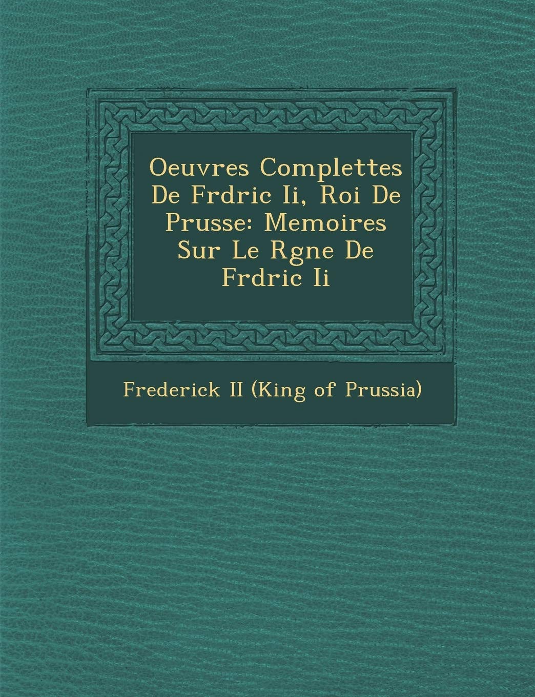 Oeuvres Complettes de Fr D Ric II, Roi de Prusse: Memoires Sur Le R Gne de Fr D Ric II book