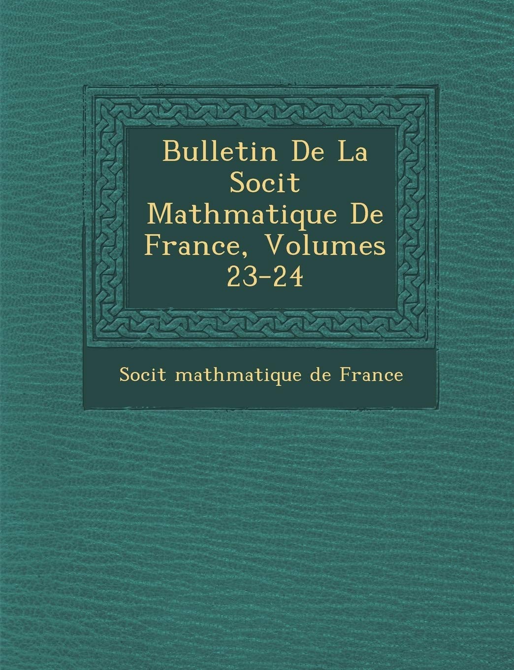 Bulletin de La Soci T Math Matique de France, Volumes 23-24 book