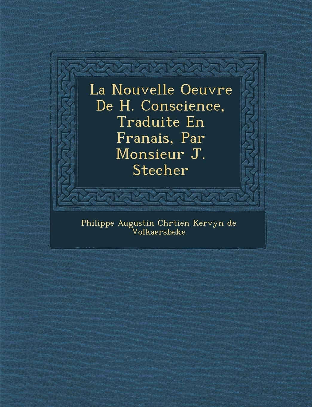 La Nouvelle Oeuvre de H. Conscience, Traduite En Fran Ais, Par Monsieur J. Stecher book