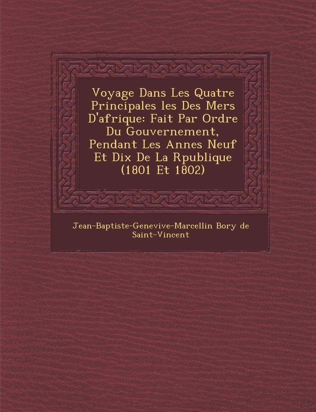 Voyage Dans Les Quatre Principales Les Des Mers D'Afrique: Fait Par Ordre Du Gouvernement, Pendant Les Ann Es Neuf Et Dix de La R Publique (1801 Et 18 book