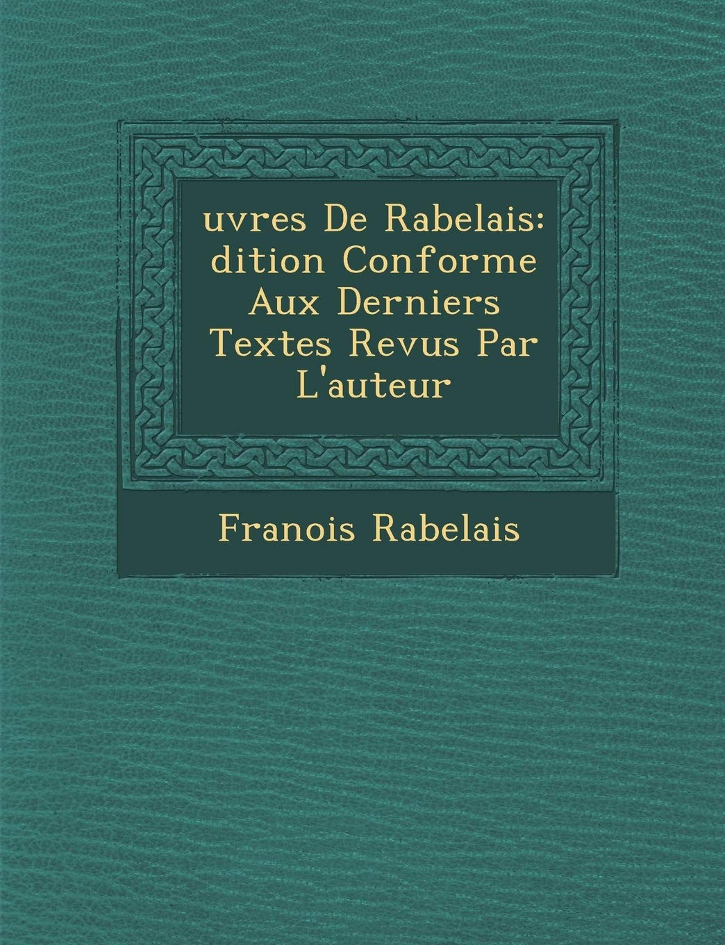 Uvres de Rabelais: Dition Conforme Aux Derniers Textes Revus Par L'Auteur book