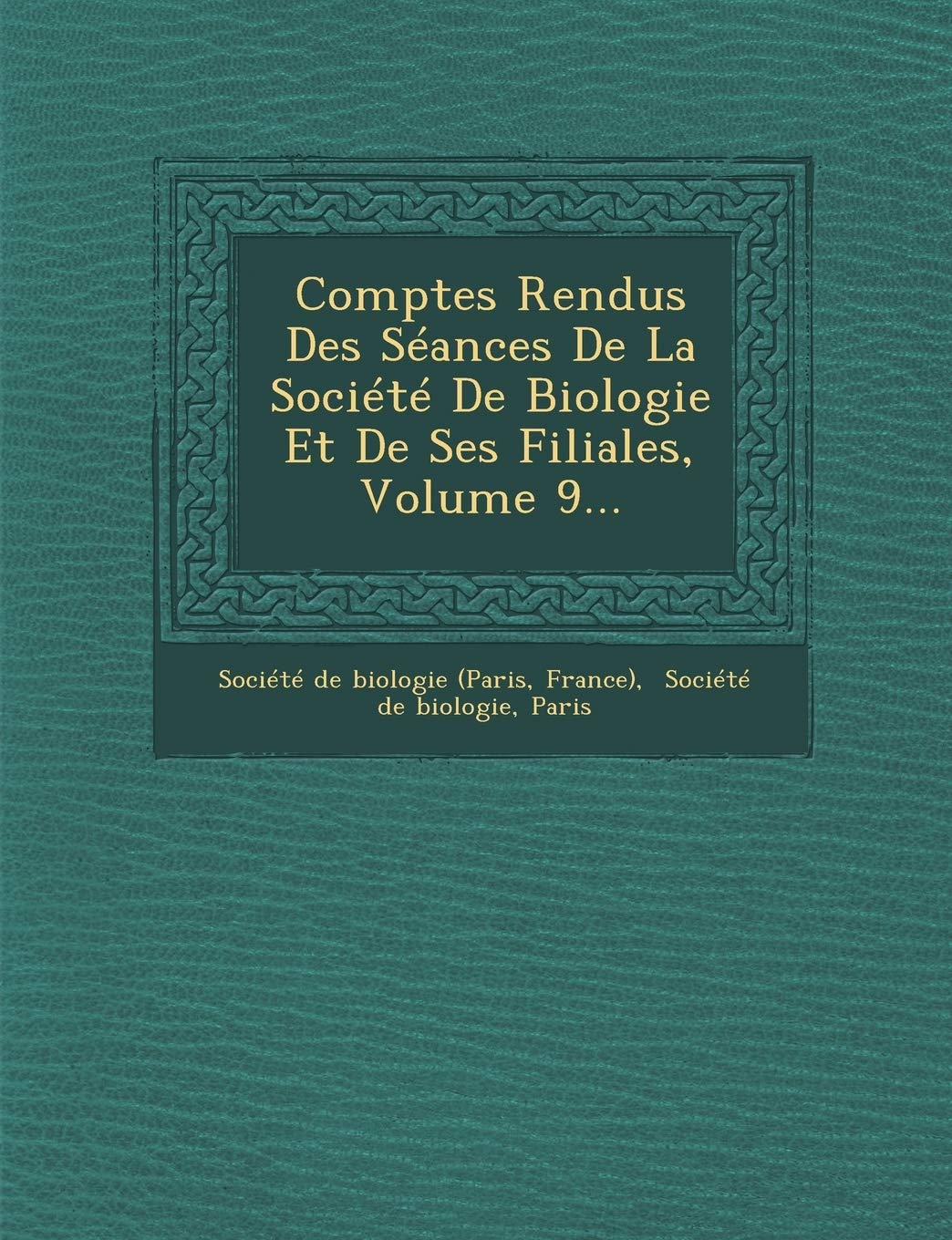 Comptes Rendus Des Seances de La Societe de Biologie Et de Ses Filiales, Volume 9... book