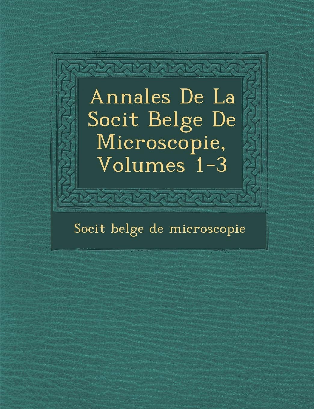 Annales de La Soci T Belge de Microscopie, Volumes 1-3 book