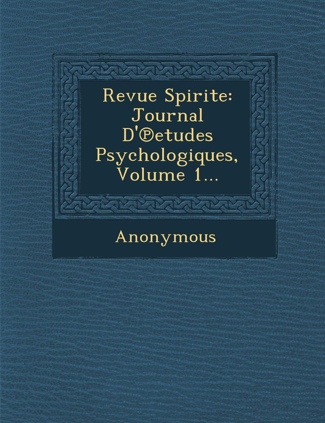 Revue Spirite: Journal D' Etudes Psychologiques, Volume 1... book