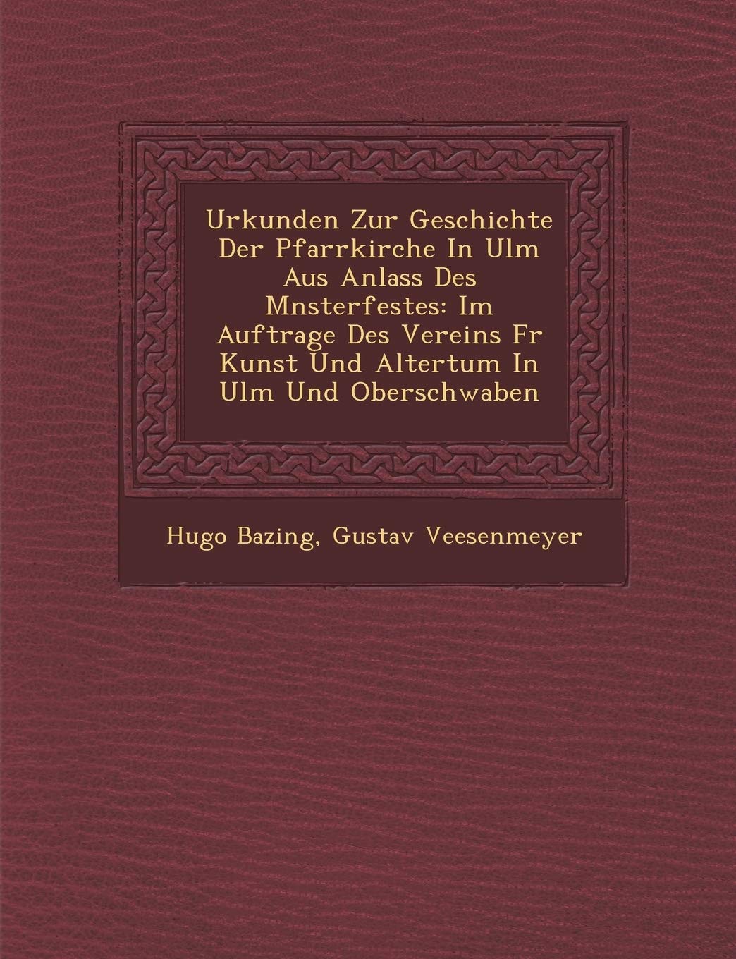 Urkunden Zur Geschichte Der Pfarrkirche in Ulm Aus Anlass Des M Nsterfestes: Im Auftrage Des Vereins Fur Kunst Und Altertum in Ulm Und Oberschwaben Politics & History