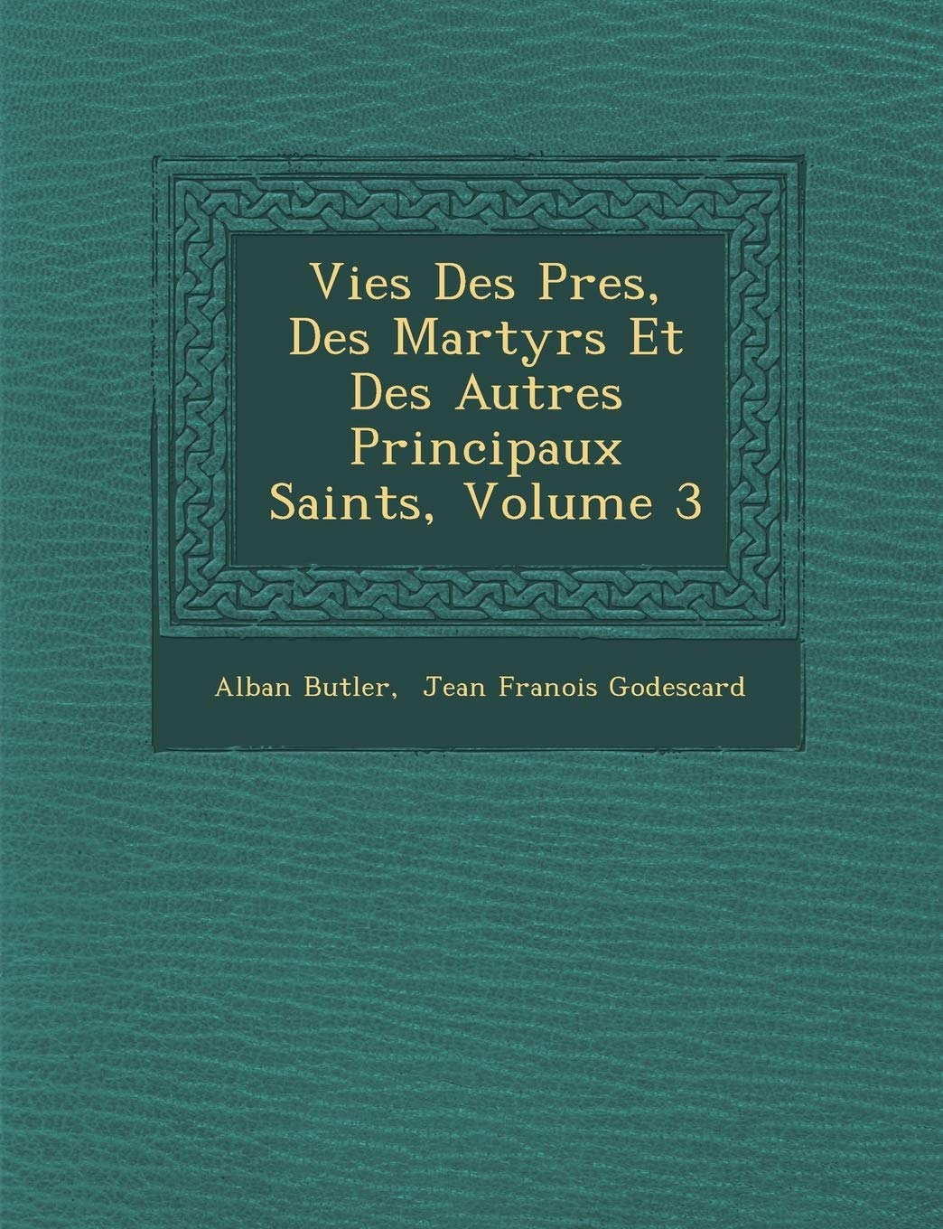 Vies Des P�res, Des Martyrs Et Des Autres Principaux Saints, Volume 3 book