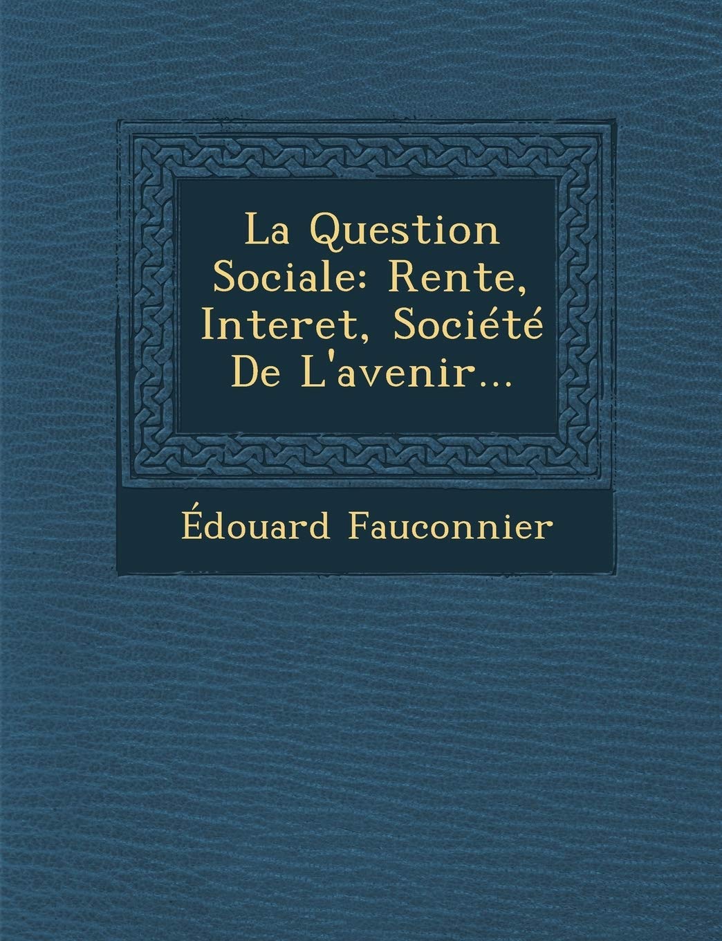 La Question Sociale: Rente, Interet, Societe de L'Avenir... book