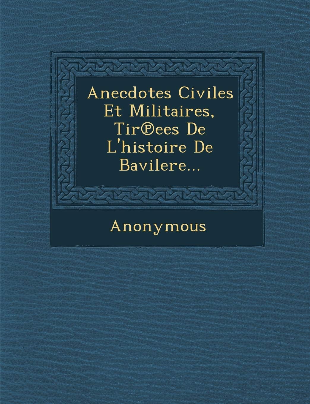 Anecdotes Civiles Et Militaires, Tir Ees de L'Histoire de Bavilere... book