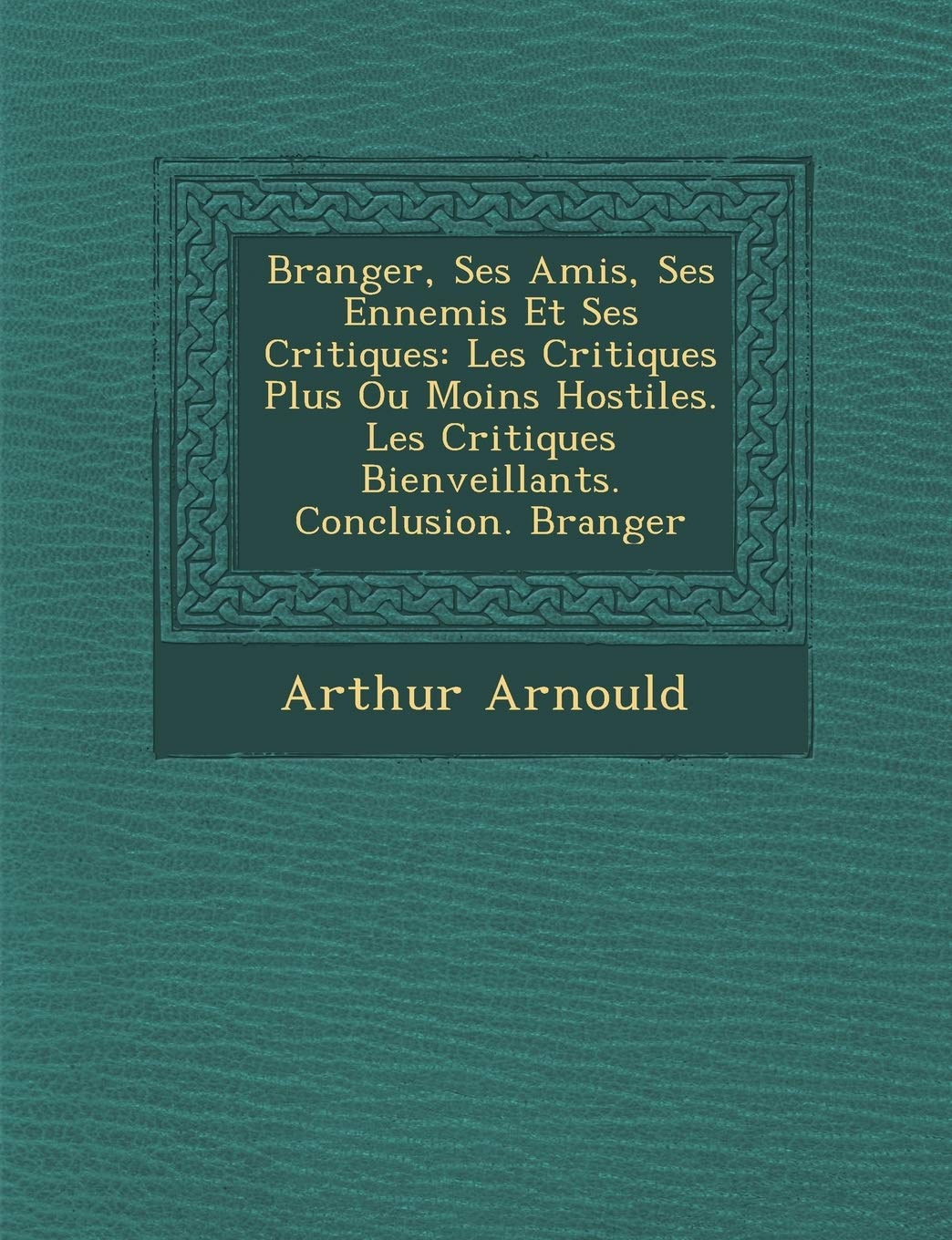 B Ranger, Ses Amis, Ses Ennemis Et Ses Critiques: Les Critiques Plus Ou Moins Hostiles. Les Critiques Bienveillants. Conclusion. B Ranger book