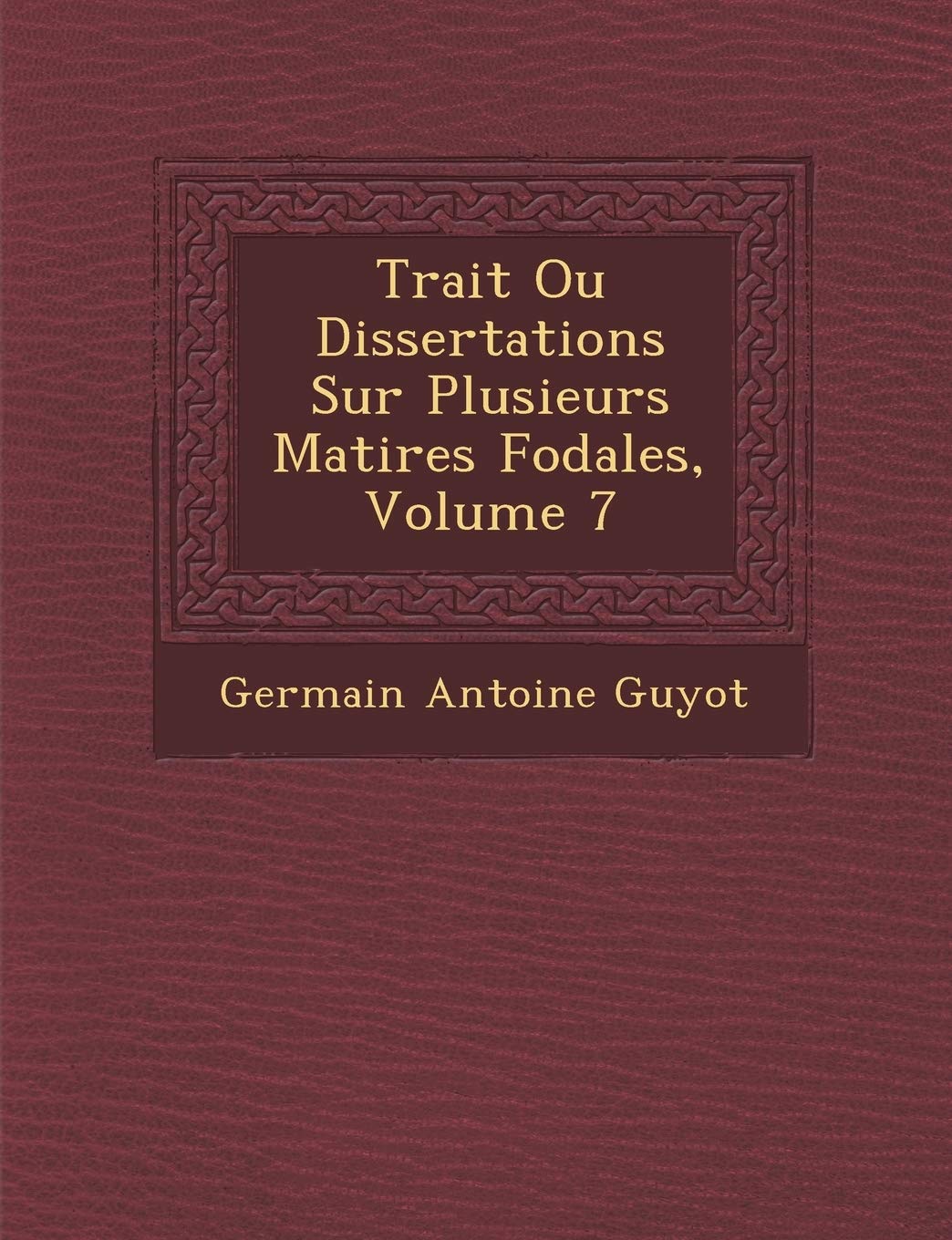 Trait Ou Dissertations Sur Plusieurs Mati Res F Odales, Volume 7 book
